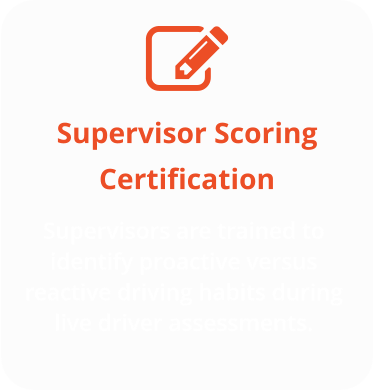 Supervisor Scoring Certification Supervisors are trained to identify proactive versus reactive driving habits during live driver assessments.