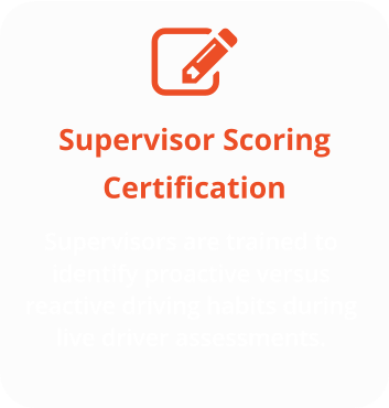 Supervisor Scoring Certification Supervisors are trained to identify proactive versus reactive driving habits during live driver assessments.